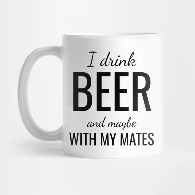 I drink beer and maybe with my mates by WPKs Design & Co